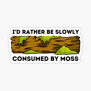 I'd Rather Be Consumed by Moss Sticker