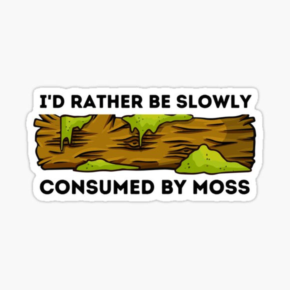 I'd Rather Be Consumed by Moss Sticker
